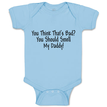 Baby Clothes You Think That's Bad You Should Smell My Daddy! Baby Bodysuits