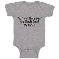 Baby Clothes You Think That's Bad You Should Smell My Daddy! Baby Bodysuits