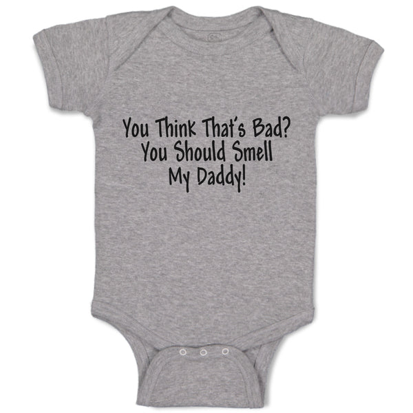 Baby Clothes You Think That's Bad You Should Smell My Daddy! Baby Bodysuits