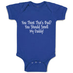 Baby Clothes You Think That's Bad You Should Smell My Daddy! Baby Bodysuits