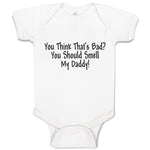 Baby Clothes You Think That's Bad You Should Smell My Daddy! Baby Bodysuits