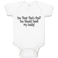 Baby Clothes You Think That's Bad You Should Smell My Daddy! Baby Bodysuits
