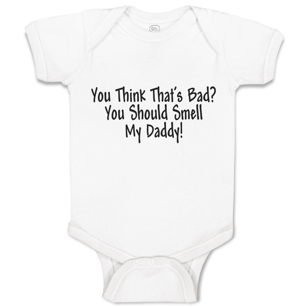 Baby Clothes You Think That's Bad You Should Smell My Daddy! Baby Bodysuits