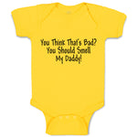 Baby Clothes You Think That's Bad You Should Smell My Daddy! Baby Bodysuits