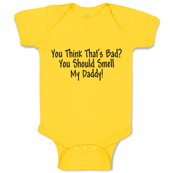 Baby Clothes You Think That's Bad You Should Smell My Daddy! Baby Bodysuits