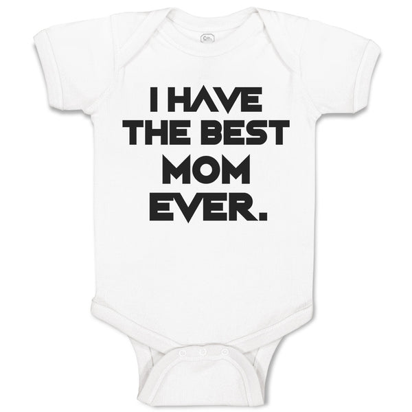 Baby Clothes I Have The Best Mom Ever. Baby Bodysuits Boy & Girl Cotton