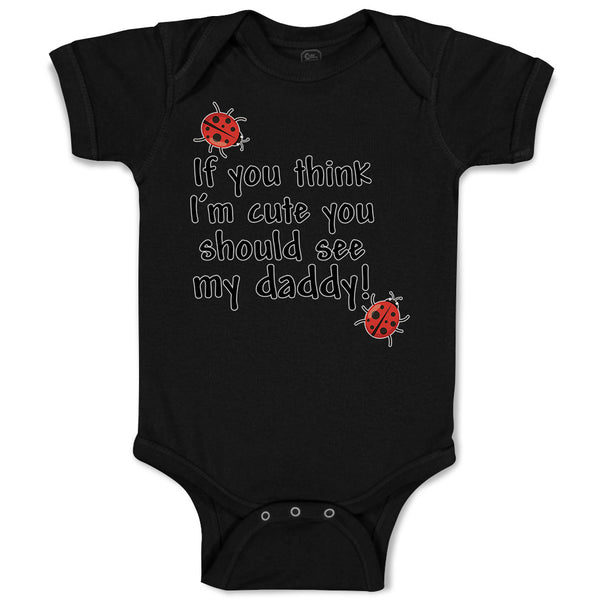 Baby Clothes If You Think I'M Cute You Should See My Daddy! Baby Bodysuits