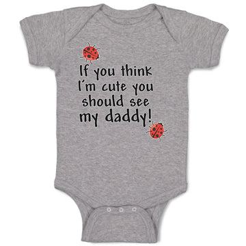 Baby Clothes If You Think I'M Cute You Should See My Daddy! Baby Bodysuits