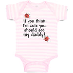 Baby Clothes If You Think I'M Cute You Should See My Daddy! Baby Bodysuits