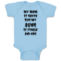 Baby Clothes My Mom Is Taken but My Aunt Is Single and Hot Baby Bodysuits Cotton