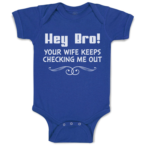Baby Clothes Hey Bro! Your Wife Keeps Checking Me out Baby Bodysuits Cotton