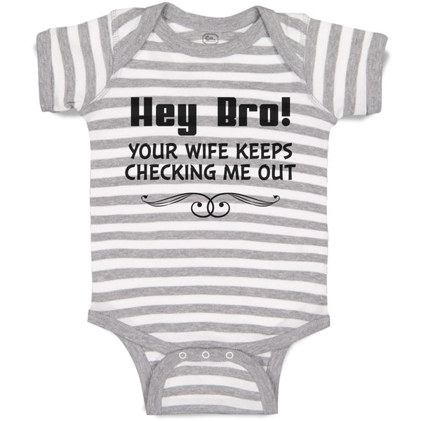 Baby Clothes Hey Bro! Your Wife Keeps Checking Me out Baby Bodysuits Cotton