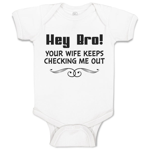 Baby Clothes Hey Bro! Your Wife Keeps Checking Me out Baby Bodysuits Cotton