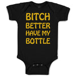 Baby Clothes Bitch Better Have My Bottle Funny Humor A Baby Bodysuits Cotton
