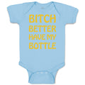 Baby Clothes Bitch Better Have My Bottle Funny Humor A Baby Bodysuits Cotton