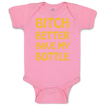 Baby Clothes Bitch Better Have My Bottle Funny Humor A Baby Bodysuits Cotton