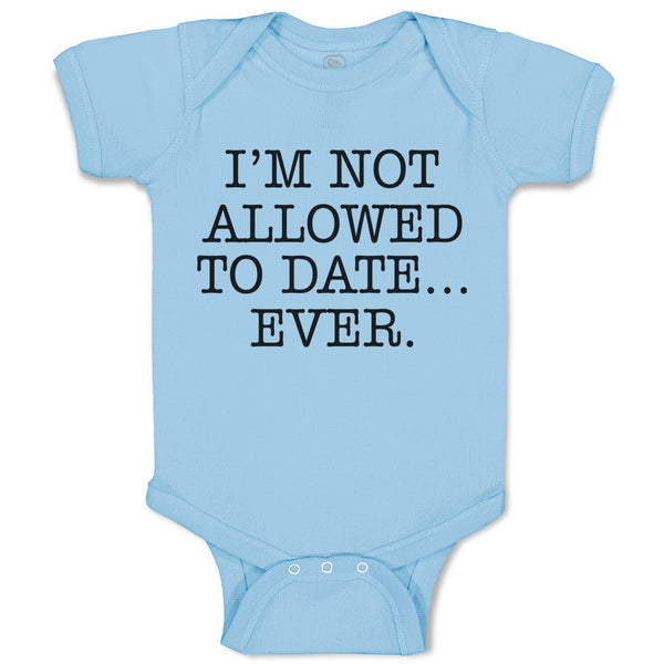 Baby Clothes I'M Not Allowed to Date Ever. Baby Bodysuits Boy & Girl Cotton