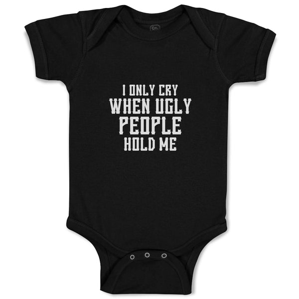 Baby Clothes I Only Cry When Ugly People Hold Me Baby Bodysuits Cotton