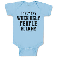 Baby Clothes I Only Cry When Ugly People Hold Me Baby Bodysuits Cotton