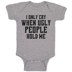 Baby Clothes I Only Cry When Ugly People Hold Me Baby Bodysuits Cotton