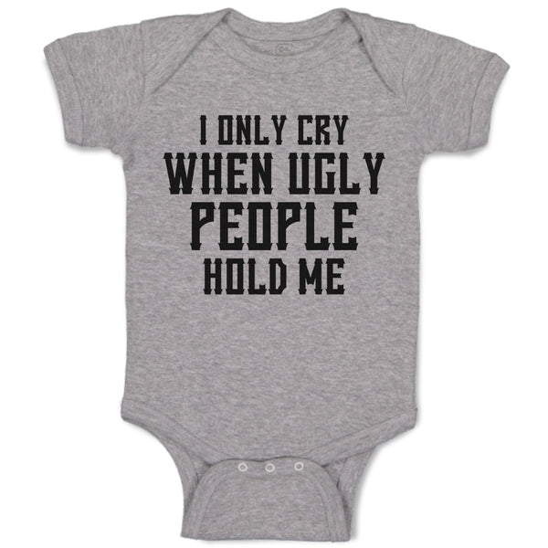 Baby Clothes I Only Cry When Ugly People Hold Me Baby Bodysuits Cotton