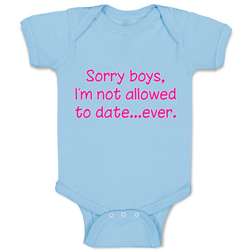 Baby Clothes Sorry Boys, I'M Not Allowed to Date Ever. Baby Bodysuits Cotton