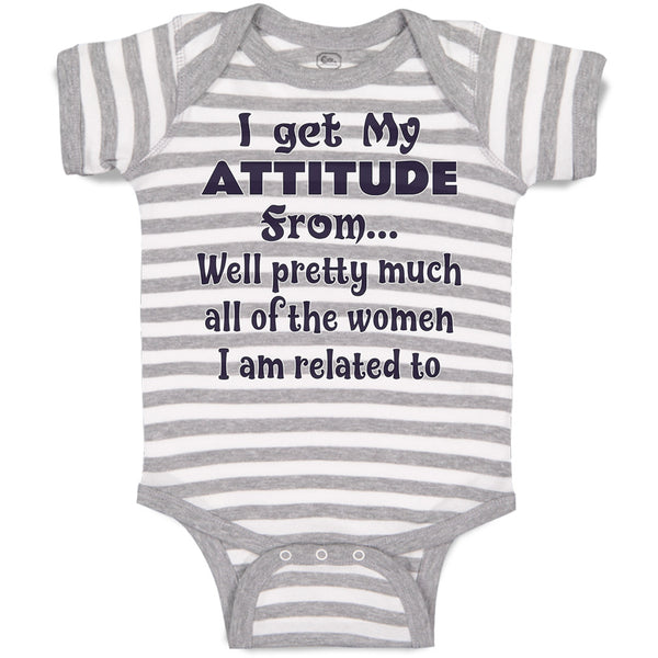 Baby Clothes I Get My Attitude from Well Pretty Much Women Am Related Cotton