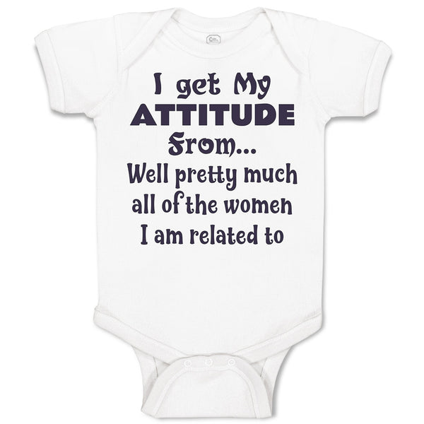 Baby Clothes I Get My Attitude from Well Pretty Much Women Am Related Cotton
