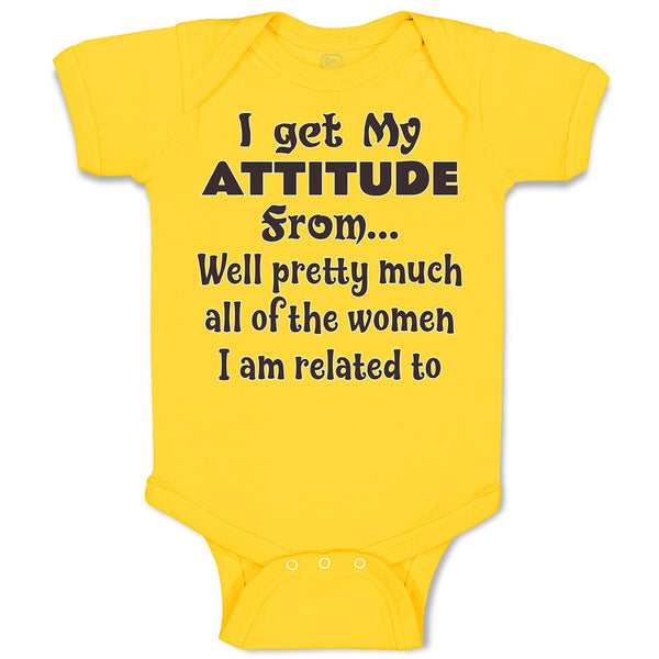 Baby Clothes I Get My Attitude from Well Pretty Much Women Am Related Cotton