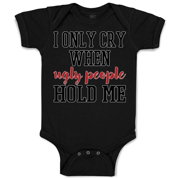 Baby Clothes I Onle Cry When Ugly People Hold Me Baby Bodysuits Cotton