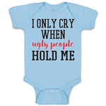Baby Clothes I Onle Cry When Ugly People Hold Me Baby Bodysuits Cotton