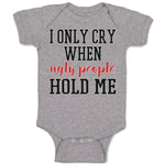 Baby Clothes I Onle Cry When Ugly People Hold Me Baby Bodysuits Cotton