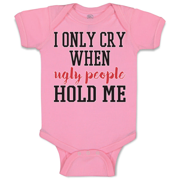 Baby Clothes I Onle Cry When Ugly People Hold Me Baby Bodysuits Cotton