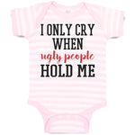I Onle Cry When Ugly People Hold Me