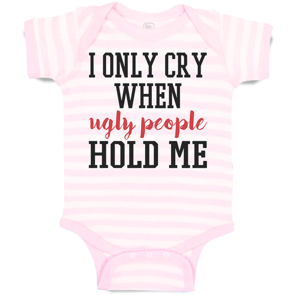 I Onle Cry When Ugly People Hold Me