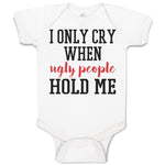 Baby Clothes I Onle Cry When Ugly People Hold Me Baby Bodysuits Cotton