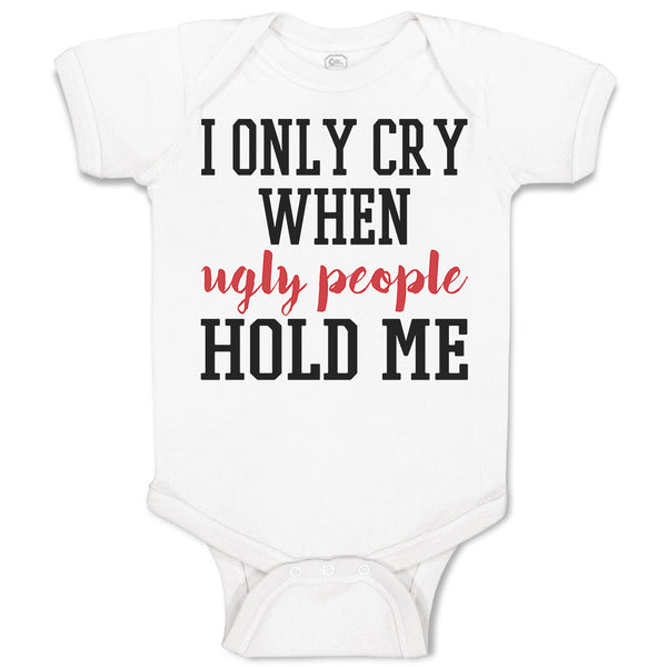 Baby Clothes I Onle Cry When Ugly People Hold Me Baby Bodysuits Cotton