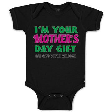 Baby Clothes I'M Your Mother's Day Gift. Dad Says You'Re Welcome Style A Cotton