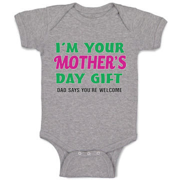 Baby Clothes I'M Your Mother's Day Gift. Dad Says You'Re Welcome Style A Cotton