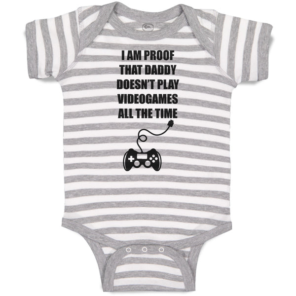 Baby Clothes I Am Proof That Daddy Doesn'T Play Videogames All The Time Cotton