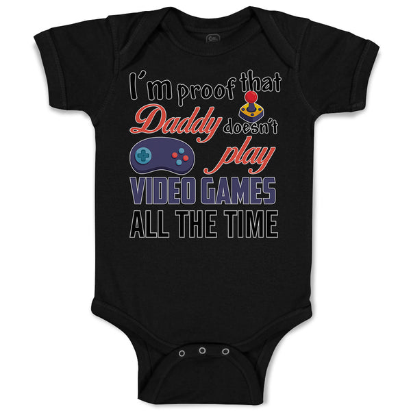 Baby Clothes I'M Proof That Daddy Doesn'T Play Video Games All The Time Cotton