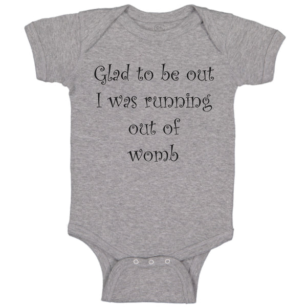 Baby Clothes Glad to Be out I Was Running out of Womb Humor Funny Baby Bodysuits