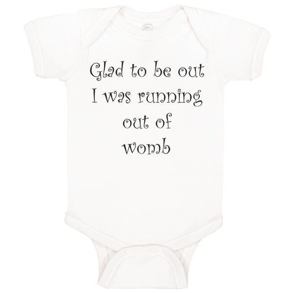 Baby Clothes Glad to Be out I Was Running out of Womb Humor Funny Baby Bodysuits