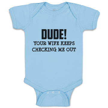 Baby Clothes Dude!Your Wife Keeps Checking Me out Baby Bodysuits Cotton