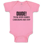 Baby Clothes Dude!Your Wife Keeps Checking Me out Baby Bodysuits Cotton