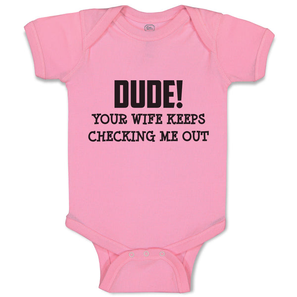 Baby Clothes Dude!Your Wife Keeps Checking Me out Baby Bodysuits Cotton
