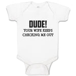 Baby Clothes Dude!Your Wife Keeps Checking Me out Baby Bodysuits Cotton