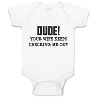 Baby Clothes Dude!Your Wife Keeps Checking Me out Baby Bodysuits Cotton