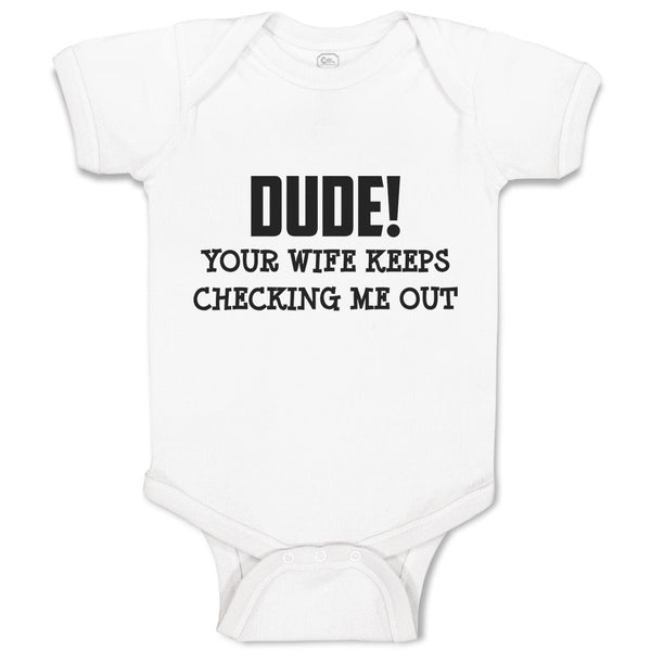 Baby Clothes Dude!Your Wife Keeps Checking Me out Baby Bodysuits Cotton