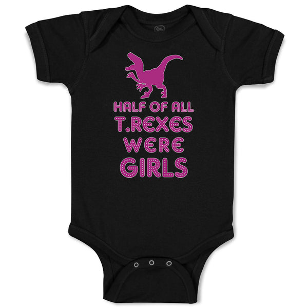 Baby Clothes Half of All T Rexes Were Girls Dinosaurus Dino Trex Baby Bodysuits